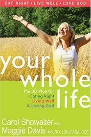Your Whole Life: The 3D Plan for Eating Right, Living Well, and Loving God