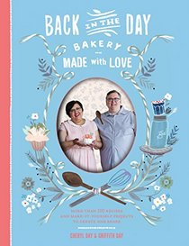 Back in the Day Bakery Made with Love: More than 100 Recipes and Make-It-Yourself Projects to Create and Share