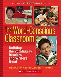 The Word-Conscious Classroom: Building the Vocabulary Readers and Writers Need