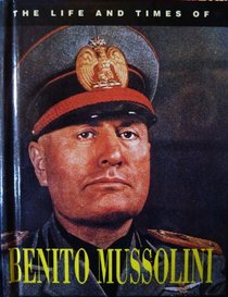 Life and Times of Benito Mussolini