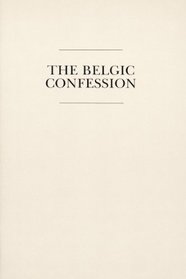A Confession of a Faith Commonly Known As the Belgic Confession
