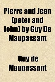 Pierre and Jean (peter and John) by Guy De Maupassant
