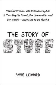 The Story of Stuff: How Our Problem with Overconsumption Is Trashing the Planet, Our Communities and Our Health--and What to Do About It