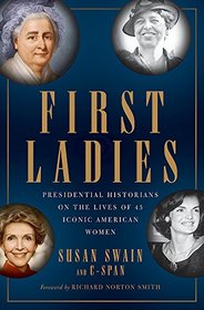 First Ladies: Presidential Historians on the Lives of 45 Iconic American Women