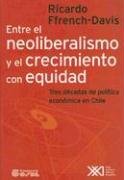Entre El Neoliberalismo y El Crecimiento Con Equidad: Tres Decadas de Politica Economica En Chile (Economia y Demografia)