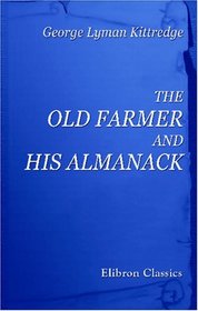 The Old Farmer and His Almanack: Being some Observations on Life and Manners in New England a Hundred Years Ago. Suggested by Reading the Earlier Numbers of Mr. Robert B. Thomas's Farmer's almanack