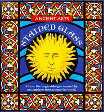 Ancient Arts Stained Glass: Create Five Original Designs Inspired by Masterpieces from Around the World (Ancient Arts)
