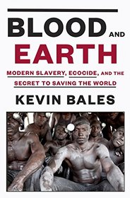 Blood and Earth: Modern Slavery, Ecocide, and the Secret to Saving the World