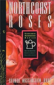 North Coast Roses: For the Maritime Northwest Gardener (Cascadia Gardening Series)