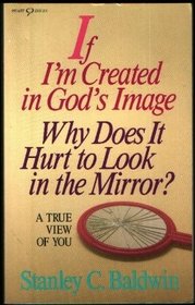 If I'm Created in God's Image, Why Does It Hurt to Look in the Mirror?: A True View of You (Heart issues)