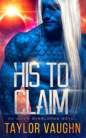 His to Claim: A Sci-Fi Alien Romance (Alien Overlords)