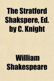 The Stratford Shakspere, Ed. by C. Knight