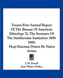 Twenty-First Annual Report Of The Bureau Of American Ethnology To The Secretary Of The Smithsonian Institution 1899-1900: Hopi Katcinas Drawn By Native Artists