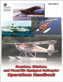 Seaplane, Skiplane, and Float/Ski Equipped Helicopter Operations Handbook: FAA-H-8083-23 (FAA Handbooks series)