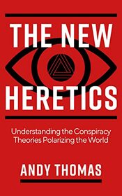 The New Heretics: Understanding the Conspiracy Theories Polarizing the World