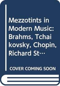 Mezzotints in Modern Music: Brahms, Tchaikovsky, Chopin, Richard Strauss, Liszt, and Wagner