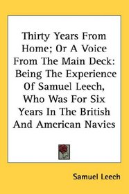 Thirty Years From Home; Or A Voice From The Main Deck: Being The Experience Of Samuel Leech, Who Was For Six Years In The British And American Navies