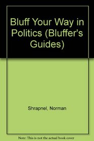 Bluff your way in politics (The Bluffer's guides)