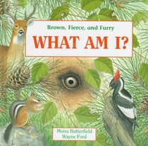 Brown, Fierce, and Furry: What Am I? (What Am I)