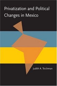 Privatization and Political Change in Mexico (Pitt Latin American Studies)