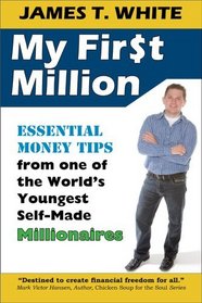 My First Million: Essential Money Tips from One of the World's Youngest Self-Made Millionaires