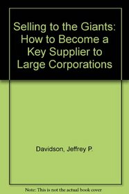 Selling to the Giants: How to Become a Key Supplier to Large Corporations