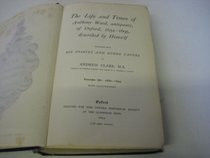 The Life and Times of Anthony Wood Antiquary of Oxford 1632-1695 Described by Himself vol. III (Oxford Historical Society First Series)