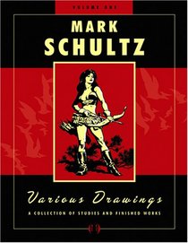 Mark Schultz: Various Drawings: A Collection Of Studies And Finished Works