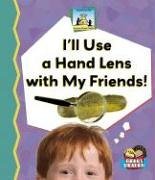 I'll Use a Hand Lens With My Friends! (Science Made Simple)