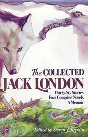 The Collected Jack London: Thirty-Six Stories/Four Complete Novels/a Memoir