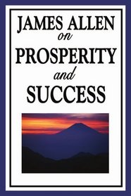 James Allen on Prosperity and Success: Eight Pillars of Prosperity, Foundation Stones to Happiness and Success, The Path to Prosperity