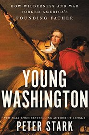 Young Washington: How Wilderness and War Forged America?s Founding Father