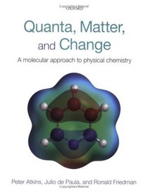Quanta, Matter, and Change: A Molecular Approach to Physical Chemistry. Peter Atkins, Julio de Paula and Ronald Friedman