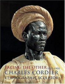 Facing the Other: Charles Cordier (1827-1905) Ethnographic Sculptor (Exhibition Catalogue)