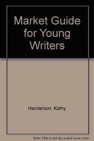 Market Guide for Young Writers: Where and How to Sell What You Write