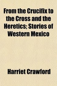 From the Crucifix to the Cross and the Heretics; Stories of Western Mexico