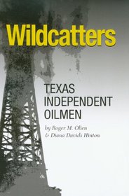 Wildcatters: Texas Independent Oilmen (Kenneth E. Montague Series in Oil and Business History)