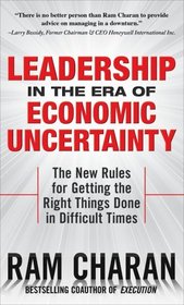 Leadership in the Era of Economic Uncertainty: The New Rules for Getting the Right Things Done in Difficult Times