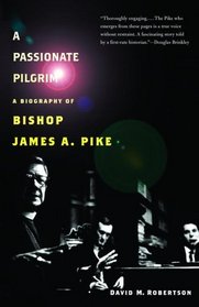 A Passionate Pilgrim : A Biography of Bishop James A. Pike