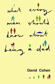 What Every Man Should Know About Being a Dad (Parent and Child)