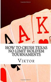 How To Crush Texas No Limit Hold'em Tournaments (Volume 1)