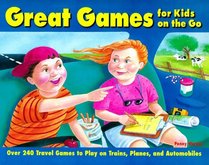 Great Games for Kids on the Go : Over 240 Travel Games to Play on Trains, Planes, and Automobiles