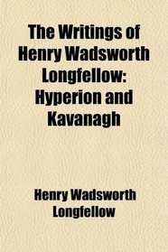 The Writings of Henry Wadsworth Longfellow: Hyperion and Kavanagh