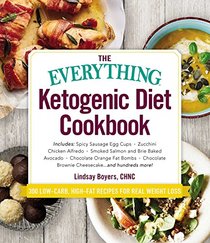 The Everything Ketogenic Diet Cookbook: Includes: ? Spicy Sausage Egg Cups ? Zucchini Chicken Alfredo ? Smoked Salmon and Brie Baked Avocado ? ... Brownie Cheesecake ? and hundreds more!