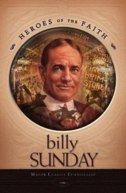 Billy Sunday: Major League Evangelist (Heroes of the Faith)