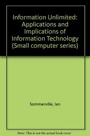 Information Unlimited: Applications and Implications of Information Technology (Small computer series)