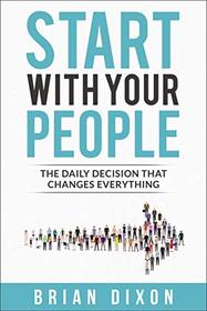 Start with Your People: The Daily Decision that Changes Everything