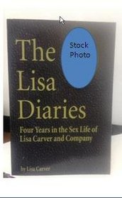 The Lisa Diaries: Four Years in the Sex Life of Lisa Carver and Company ((Erotica))