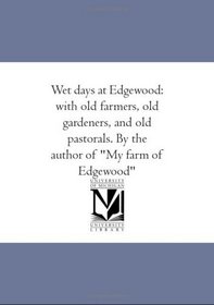 Wet days at Edgewood: with old farmers, old gardeners, and old pastorals. By the author of 