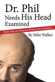 Dr. Phil Needs His Head Examined: How Oprah's Shrink Defrauded America